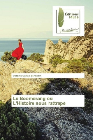 Book Le Boomerang ou L'Histoire nous rattrape Dotom? Carlos Béhanzin