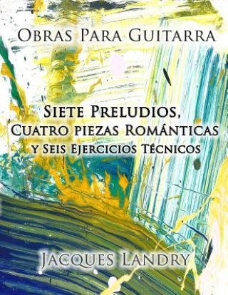 Carte Obras Para Guitarra: Piezas y ejercicos técnicos para el guitarrista clásico, de un nivel intermedo a avanzado Jacques Landry