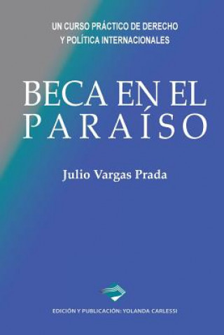 Könyv Beca En El Paraíso: Un Curso Práctico de Derecho Y Política Internacionales Julio Vargas Prada
