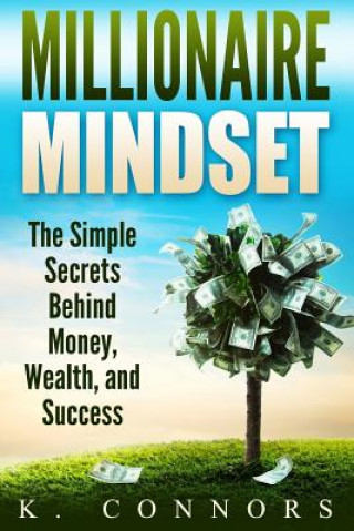 Kniha Millionaire Mindset: The Simple Secrets Behind Money, Wealth, and Success K  Connors