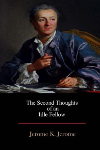 Book The Second Thoughts of an Idle Fellow Jerome K Jerome