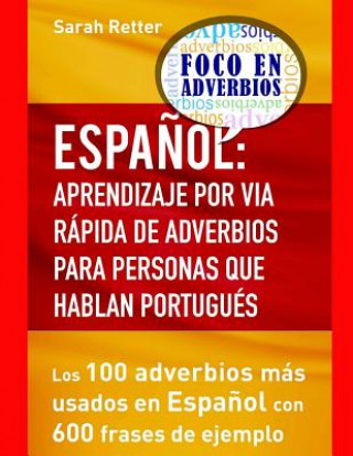 Könyv Espaniol: Aprendizaje por Via Rapida de Adverbios para Personas que hablan Portu: Los 100 adverbios más utilizados en espa?ol co Sarah Retter