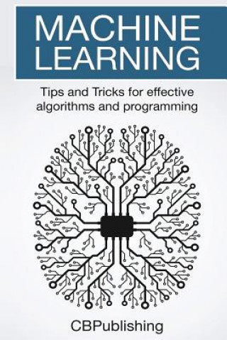 Kniha Machine Learning: Tips and Tricks for Effective Algorithms and Programming Cb Publishing