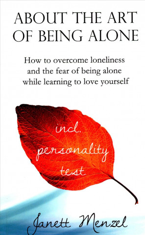 Carte About the Art of Being Alone: How to overcome loneliness and the fear of being alone while learning to love yourself Janett Menzel
