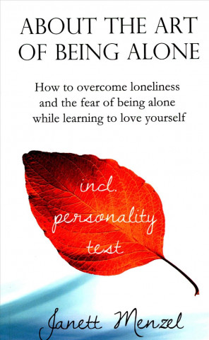 Kniha About the Art of Being Alone: How to overcome loneliness and the fear of being alone while learning to love yourself Janett Menzel