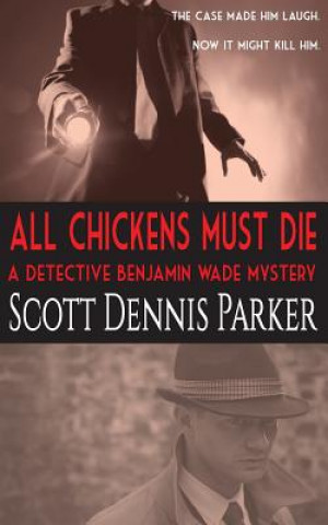 Kniha All Chickens Must Die: A Benjamin Wade Mystery Scott Dennis Parker