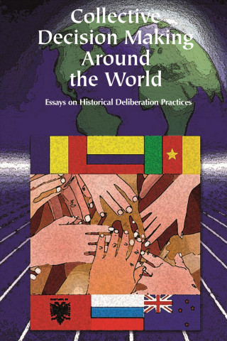 Carte Collective Decision Making Around the World: Essays on Historical Deliberation Practices Ileana Marin