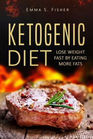 Kniha Ketogenic Diet: Lose Weight Fast by Eating More Fats Emma S Fisher