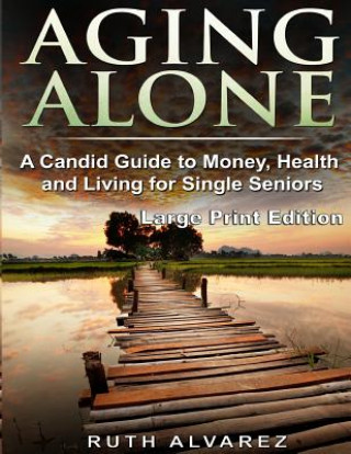 Książka Aging Alone (Large Print): A Candid Guide to Money, Health and Living for Single Seniors Ruth Alvarez