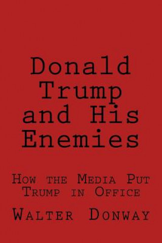 Книга Donald Trump and His Enemies: How the Media Put Trump in Office Walter Donway