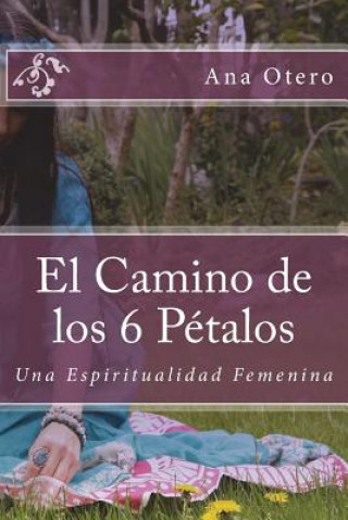 Kniha El Camino de los 6 Petalos: Una Espiritualidad Femenina Ana Otero