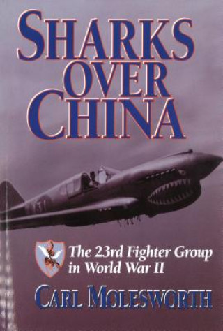 Kniha Sharks Over China: The 23rd Fighter Group in World War II Carl Molesworth