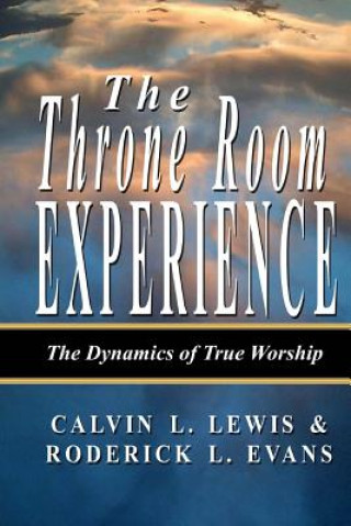 Книга The Throne Room Experience: The Dynamics of True Worship Calvin L Lewis