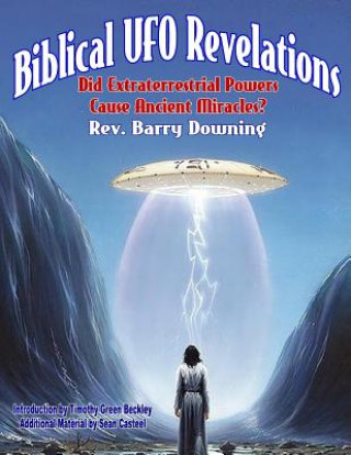 Kniha Biblical UFO Revelations: Did Extraterrestrial Powers Cause Ancient Miracles? Dr Barry H Downing