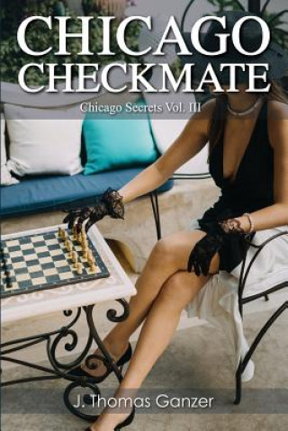 Carte Chicago Checkmate: Chicago Secrets Vol. III J Thomas Ganzer