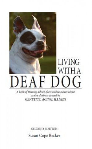 Carte Living with a Deaf Dog: A Book of Training Advice, Facts and Resources about Canine Deafness Caused by Genetics, Aging, Illness Susan Cope Becker