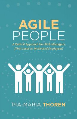 Könyv Agile People: A Radical Approach for HR & Managers (That Leads to Motivated Employees) Pia-Maria Thoren