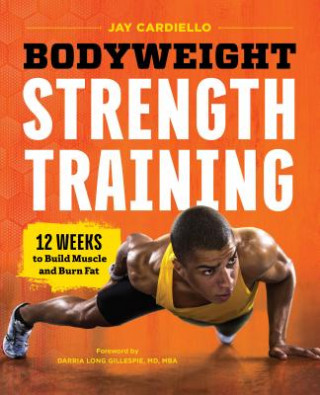 Kniha Bodyweight Strength Training: 12 Weeks to Build Muscle and Burn Fat Jay Cardiello