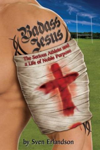 Buch Badass Jesus: The Serious Athlete And A Life Of Noble Purpose Sven Erlandson