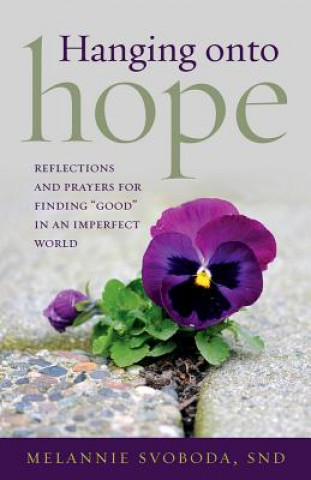 Könyv Hanging Onto Hope: Reflections and Prayers for Finding "Good" in an Imperfect World Melannie Svoboda