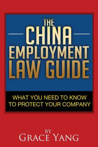 Книга The China Employment Law Guide: What You Need to Know to Protect Your Company Grace Yang