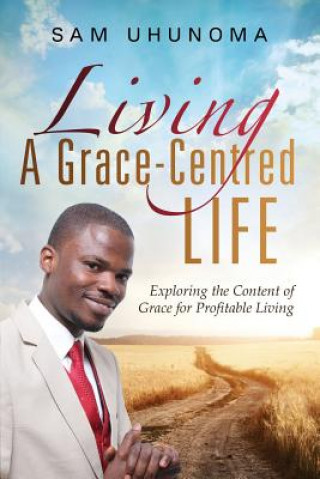 Kniha Living A Grace-Centred Life Sam Uhunoma