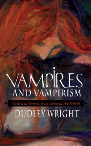 Kniha Vampires and Vampirism: Collected Stories from Around the World Dudley Wright