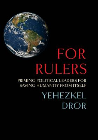 Книга For Rulers: Priming Political Leaders for Saving Humanity from Itself Yehezkel Dror