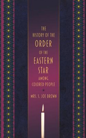 Kniha The History of the Order of the Eastern Star Among Colored People Mrs S Joe Brown