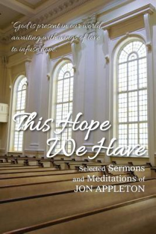 Książka This Hope We Have: Selected Sermons and Meditations of Jon Appleton Jon Appleton