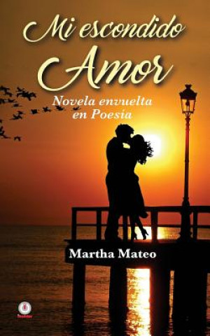 Könyv Mi escondido amor: Novela envuelta en poesía Martha Mateo
