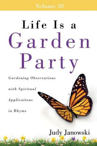 Carte Life Is a Garden Party, Volume III: Gardening Observations with Spiritual Applications in Rhyme Judy Janowski