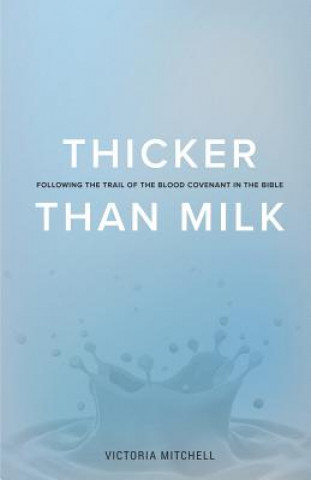 Knjiga Thicker Than Milk: Following the trail of the Blood Covenant in the Bible Victoria Mitchell