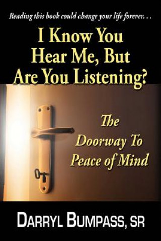 Книга I Know You Hear Me, But Are You Listening?: The Door Way To Peace Of Mind MR Darryl Bumpass Sr