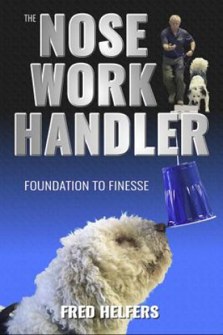 Carte The Nose Work Handler: Foundation to Finesse Fred Helfers