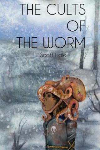 Kniha Cults of the Worm Scott Hale