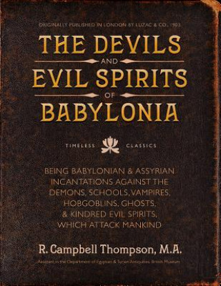 Könyv The Devils and Evil Spirits of Babylonia: Babylonian and Assyrian Incantations Against Demons, Schools, Vampires, Hobgoblins, Ghosts, and Kindred Evil R Campbell Thompson