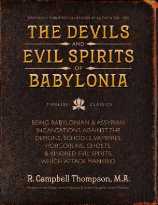 Kniha The Devils and Evil Spirits of Babylonia: Babylonian and Assyrian Incantations Against Demons, Schools, Vampires, Hobgoblins, Ghosts, and Kindred Evil R Campbell Thompson