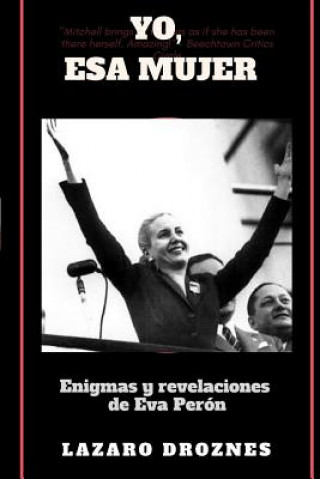 Carte Yo, Esa Mujer.: Enigmas y revelaciones de Eva Perón Lazaro Droznes