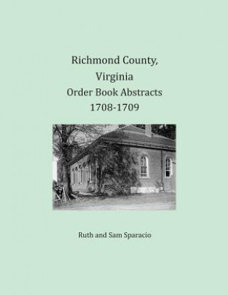 Книга Richmond County, Virginia Order Book Abstracts 1708-1709 Ruth Sparacio