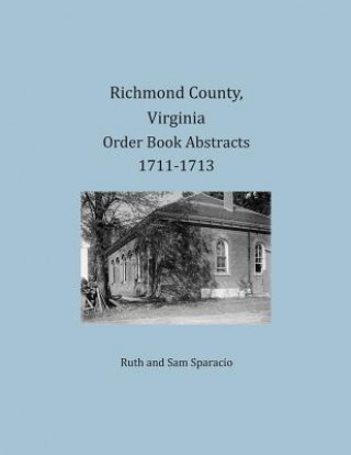 Kniha Richmond County, Virginia Order Book Abstracts 1711-1713 Ruth Sparacio