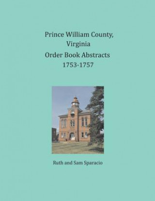 Kniha Prince William County, Virginia Order Book Abstracts 1753-1757 Ruth Sparacio