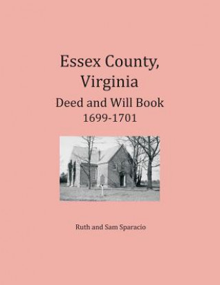 Kniha Essex County, Virginia Deed and Will Abstracts 1699-1701 Ruth Sparacio