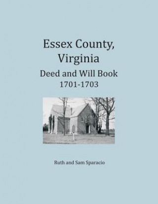 Kniha Essex County, Virginia Deed and Will Abstracts 1701-1703 Ruth Sparacio