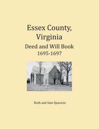 Könyv Essex County, Virginia Deed and Will Abstracts 1695-1697 Ruth Sparacio