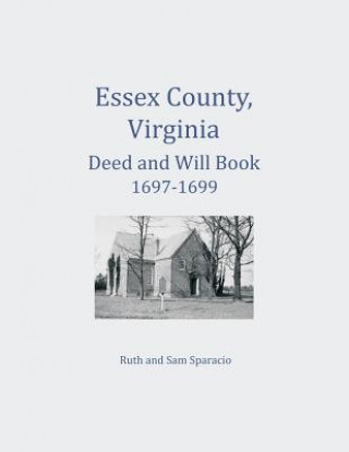 Kniha Essex County, Virginia Deed and Will Abstracts 1697-1699 Ruth Sparacio