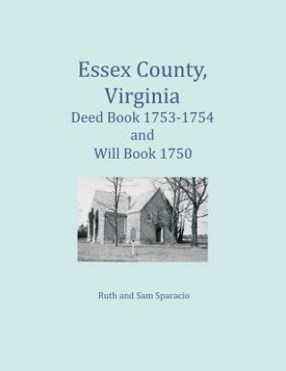 Kniha Essex County, Virginia Deed Book 1753-1754 and Will Book 1750 Ruth Sparacio