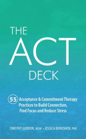 Hra/Hračka The ACT Deck: 55 Acceptance & Commitment Therapy Practices to Build Connection, Find Focus and Reduce Stress Timothy Gordon