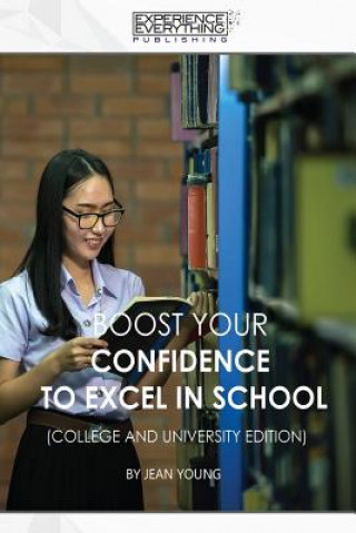 Kniha Boost Your Confidence to Excel in School College and University Edition Experience Everything Publishing