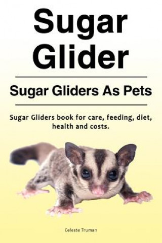 Книга Sugar Glider. Sugar Gliders As Pets. Sugar Gliders book for care, feeding, diet, health and costs. Celeste Truman